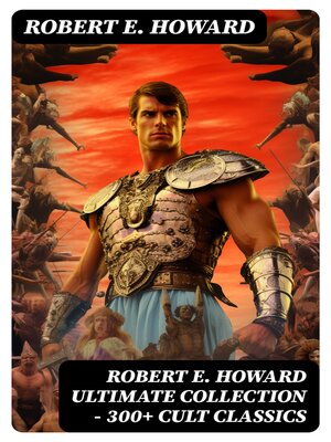 cover image of ROBERT E. HOWARD Ultimate Collection – 300+ Cult Classics